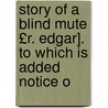 Story of a Blind Mute £R. Edgar]. to Which Is Added Notice o door G. Macculloch