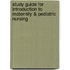 Study Guide For Introduction To Maternity & Pediatric Nursing