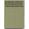 Stuttgarter jüdische Ärzte während des Nationalsozialismus door Susanne Rueß