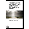 Subterraneous Surveying, With And Without The Magnetic Needle door Thomas Fenwick