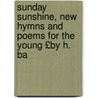 Sunday Sunshine, New Hymns and Poems for the Young £By H. Ba by Henry Bateman