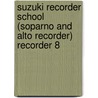 Suzuki Recorder School (Soparno and Alto Recorder) Recorder 8 by Shin'ichi Suzuki