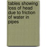 Tables Showing Loss Of Head Due To Friction Of Water In Pipes door Edmund B. Weston