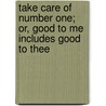 Take Care Of Number One; Or, Good To Me Includes Good To Thee door Samuel Griswold [Goodrich