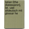 Tatian £The Diatessaron], Lat. Uad Altdeutsch Mit Glossar He door Onbekend