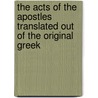 The Acts Of The Apostles Translated Out Of The Original Greek door The American Bible Society