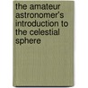 The Amateur Astronomer's Introduction To The Celestial Sphere by William Millar