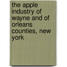 The Apple Industry Of Wayne And Of Orleans Counties, New York by George F. Warren