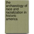 The Archaeology of Race and Racialization in Historic America