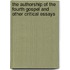 The Authorship Of The Fourth Gospel And Other Critical Essays