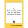 The Book Of Truth In The Art And The Third Pythagorical Synod by Professor Arthur Edward Waite