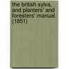 The British Sylva, And Planters' And Foresters' Manual (1851) by Committee Of General Literature