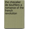 The Chevalier De Boufflers A Romance Of The French Revolution by Nesta H. Webster