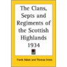 The Clans, Septs And Regiments Of The Scottish Highlands 1934 door Frank Adam
