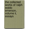The Collected Works Of Ralph Waldo Emerson, Volume Ii, Essays door Rw Emerson