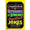 The Complete Book of Outrageous and Atrocious Practical Jokes door Justin Geste