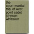 The Court-Martial Trial of West Point Cadet Johnson Whittaker