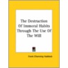 The Destruction Of Immoral Habits Through The Use Of The Will door Frank Channing Haddock