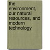 The Environment, Our Natural Resources, and Modern Technology by Tom Degregori