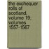 The Exchequer Rolls Of Scotland, Volume 19; Volumes 1557-1567