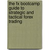 The Fx Bootcamp Guide To Strategic And Tactical Forex Trading door Wayne McDonnell