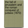 The Fall Of Jerusalem And The Roman Conquest Of Judaea (1870) door Onbekend