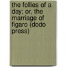 The Follies Of A Day; Or, The Marriage Of Figaro (Dodo Press) by Pierre-Augustin Caron De Beaumarchais