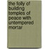 The Folly Of Building Temples Of Peace With Untempered Mortar
