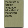 The Future Of Foreign Language Education In The United States door Onbekend