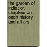 The Garden Of India; Or, Chapters On Oudh History And Affairs door Henry Crossley Irwin