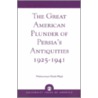 The Great American Plunder Of Persia's Antiquities, 1925-1941 door Mohammad Gholi Majd