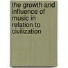 The Growth And Influence Of Music In Relation To Civilization door Henry Tipper