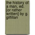 The History Of A Man, Ed. [Or Rather Written] By G. Gilfillan
