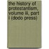 The History Of Protestantism, Volume Iii, Part I (Dodo Press)