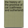 The History Of The Province Of Cat (Caithness And Sutherland) door D. Beaton