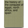 The History of the Conquest of Egypt, North Africa, and Spain by Ibn Abd Al-Hakam