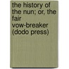 The History of the Nun; Or, the Fair Vow-Breaker (Dodo Press) door Aphrah Behn