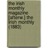 The Irish Monthly Magazine [Afterw.] The Irish Monthly (1883)