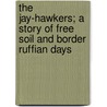 The Jay-Hawkers; A Story Of Free Soil And Border Ruffian Days by Adela Elizabeth Richards Orpen