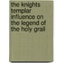 The Knights Templar Influence On The Legend Of The Holy Grail