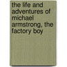 The Life And Adventures Of Michael Armstrong, The Factory Boy by Anonymous Anonymous