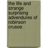 The Life And Strange Surprising Advendures Of Robinson Crusoe door Danial Defoe