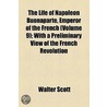 The Life Of Napoleon Buonaparte, Emperor Of The French (1827) by Walter Scott