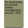 The Local Press On The Erie Railway Management; January, 1872 door General Books