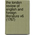 The London Review Of English And Foreign Literature V6 (1767)
