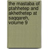 The Mastaba Of Ptahhetep And Akhethetep At Saqqareh, Volume 9 by Norman Garis De Davies