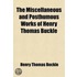The Miscellaneous And Posthumous Works Of Henry Thomas Buckle