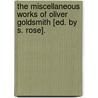 The Miscellaneous Works Of Oliver Goldsmith [Ed. By S. Rose]. by Thomas Percy