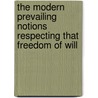 The Modern Prevailing Notions Respecting That Freedom Of Will door Jonathan Edwards