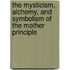 The Mysticism, Alchemy, And Symbolism Of The Mother Principle